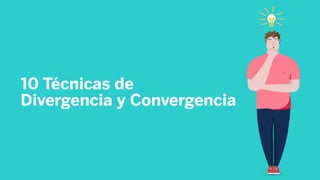 10 Técnicas de
Divergencia y Convergencia
 