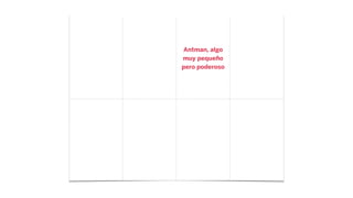 Antman, algo
muy pequeño
pero poderoso
 