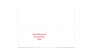 Una idea que se
le ocurriría a
Thor
 