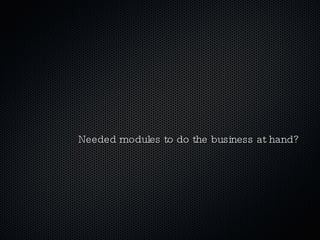Needed modules to do the business at hand? 