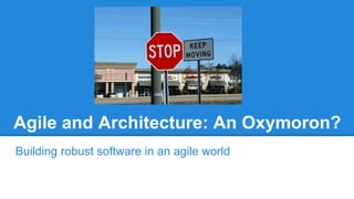 Agile and Architecture: An Oxymoron?
Building robust software in an agile world
 