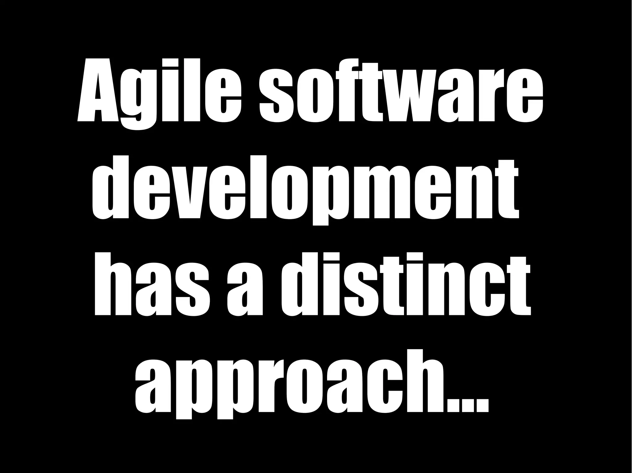 Agile software
development
has a distinct
 approach...
 