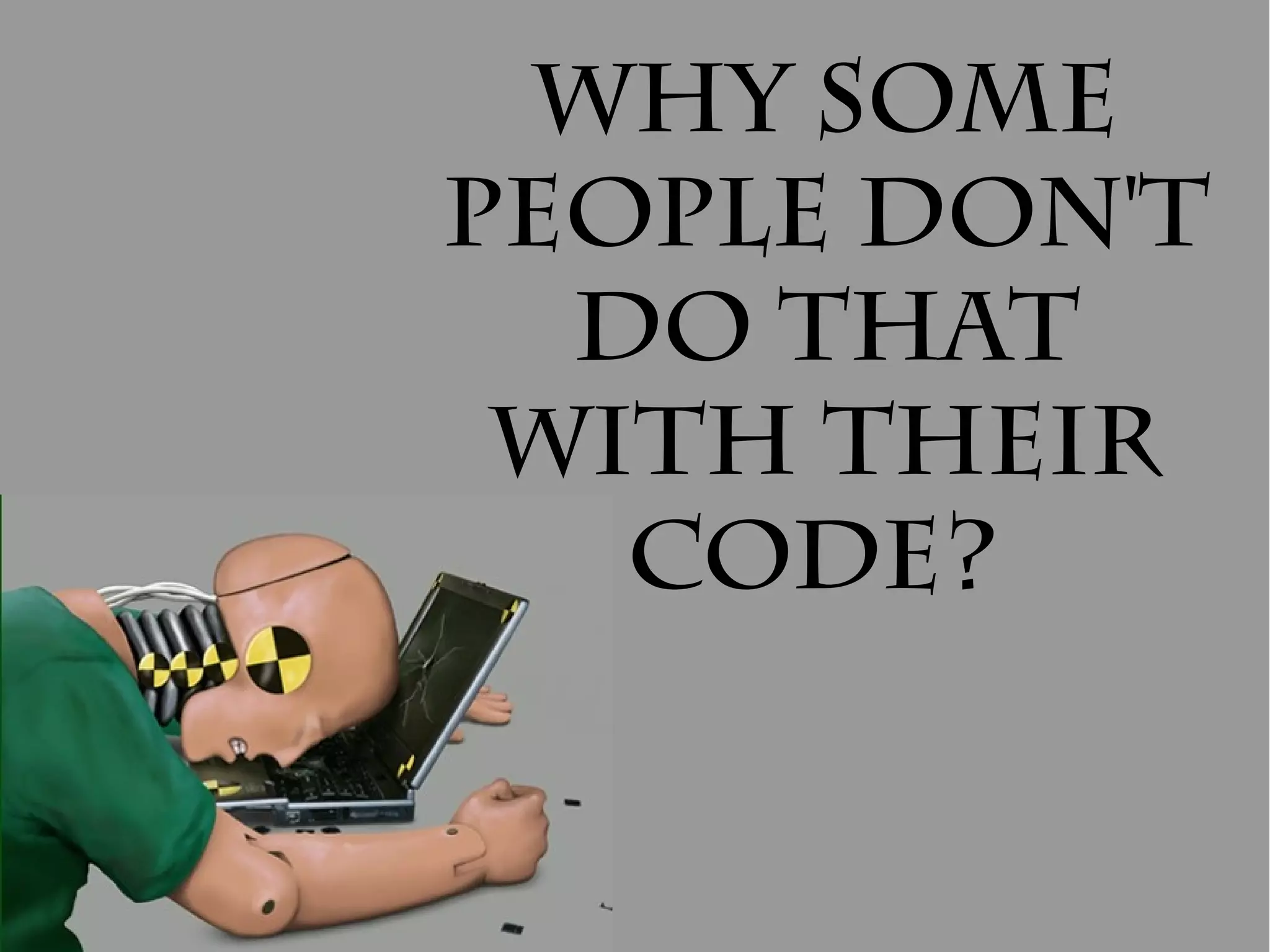 Why some
people don't
  do that
 with their
   code?
 