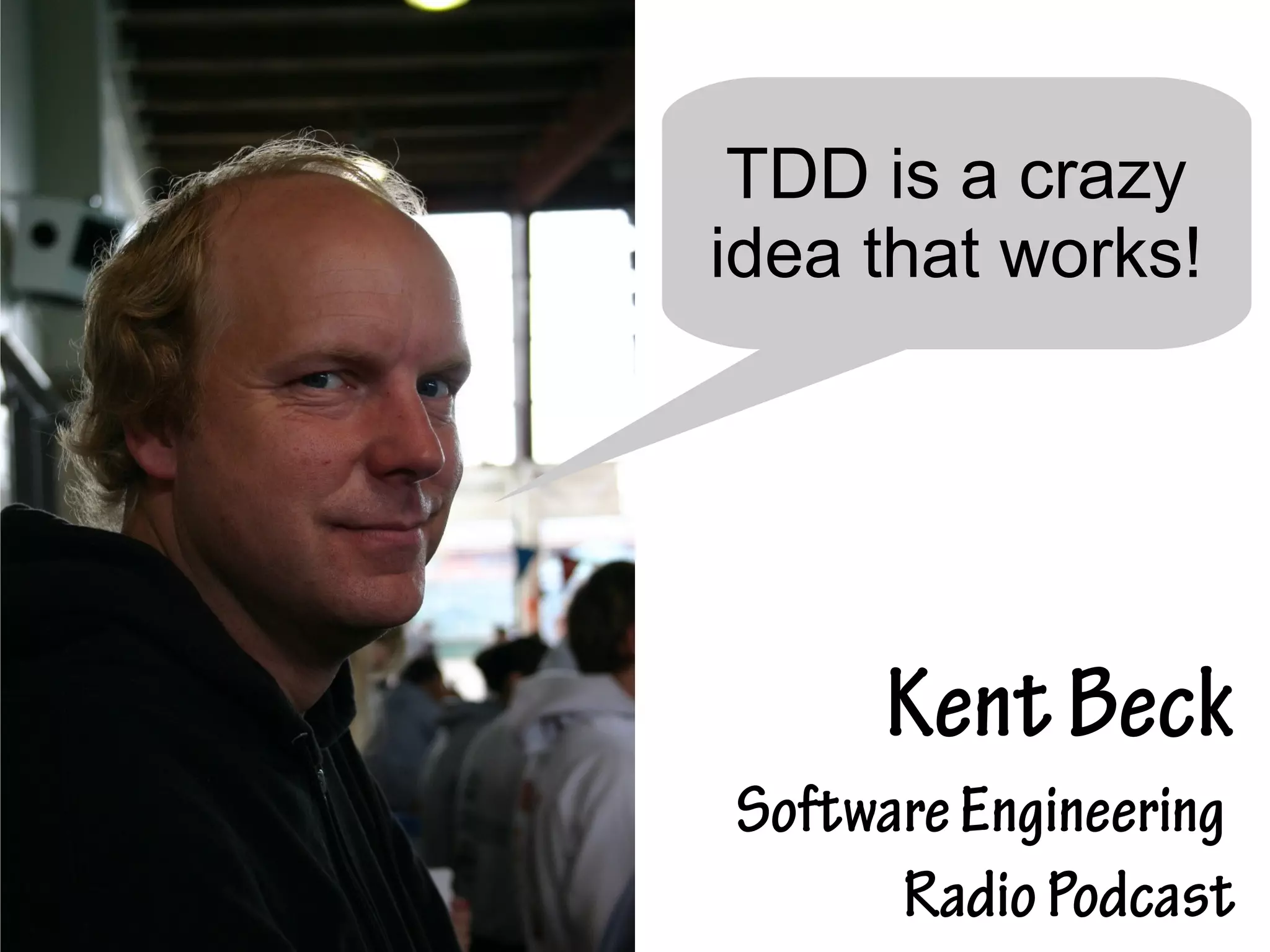 TDD is a crazy
idea that works!




     Kent Beck
Software Engineering
      Radio Podcast
 