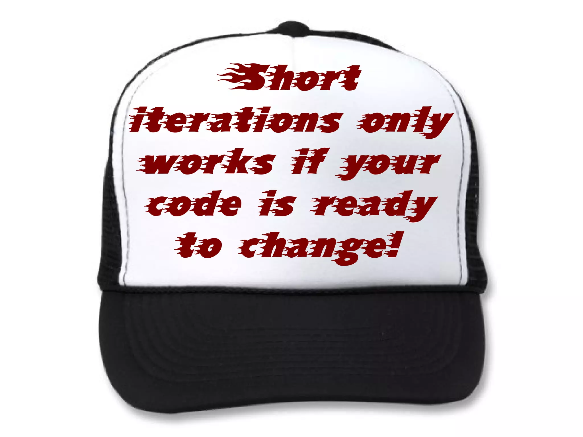 Short
iterations only
 works if your
 code is ready
   to change!
 