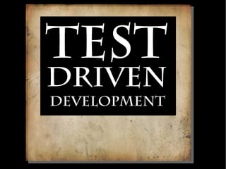 Test
Driven
Development
 