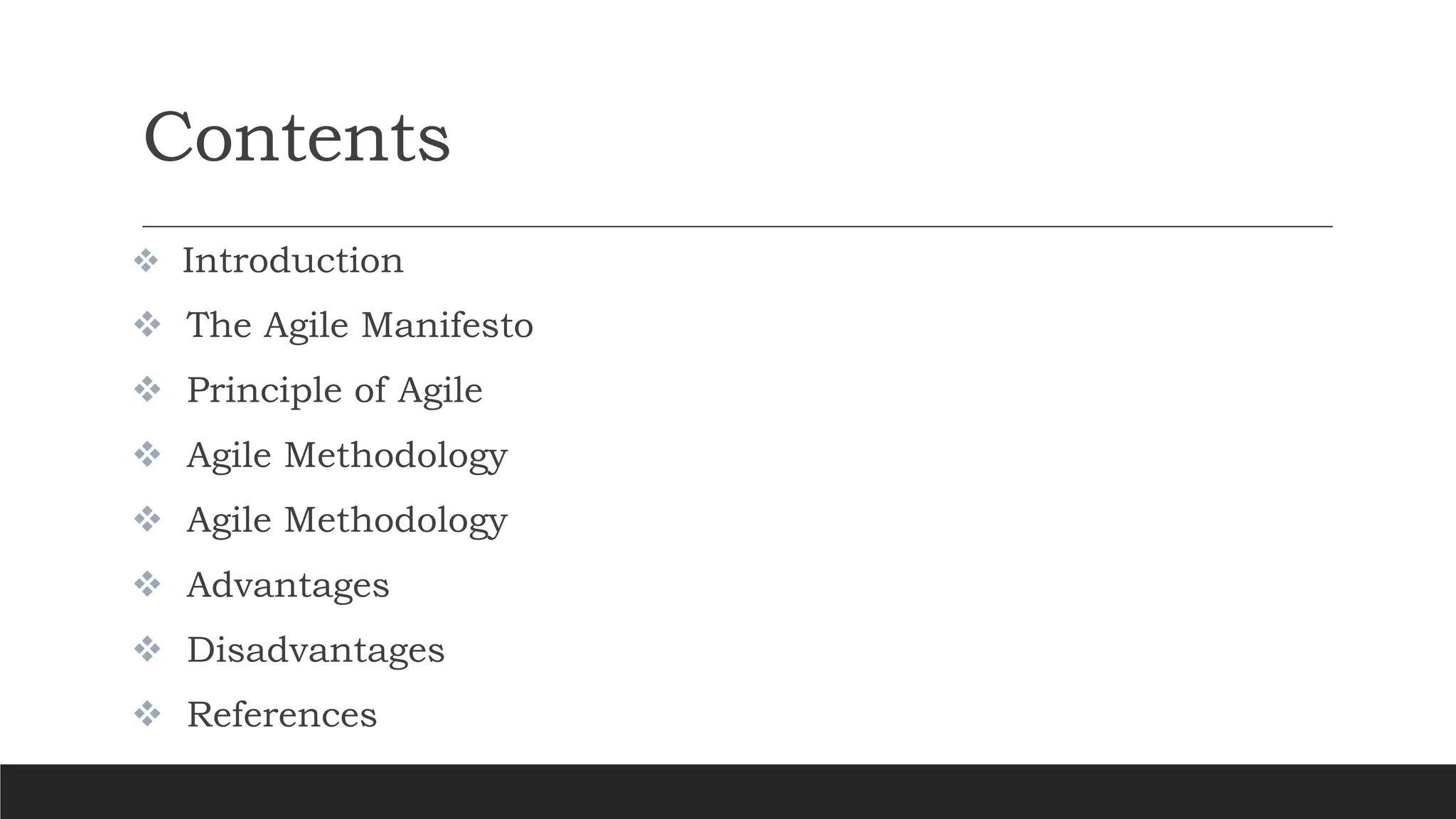 Contents
 Introduction
 The Agile Manifesto
 Principle of Agile
 Agile Methodology
 Agile Methodology
 Advantages
 Disadvantages
 References
 