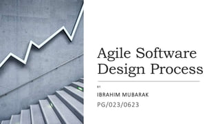 Agile Software
Design Process
BY
IBRAHIM MUBARAK
PG/023/0623
 
