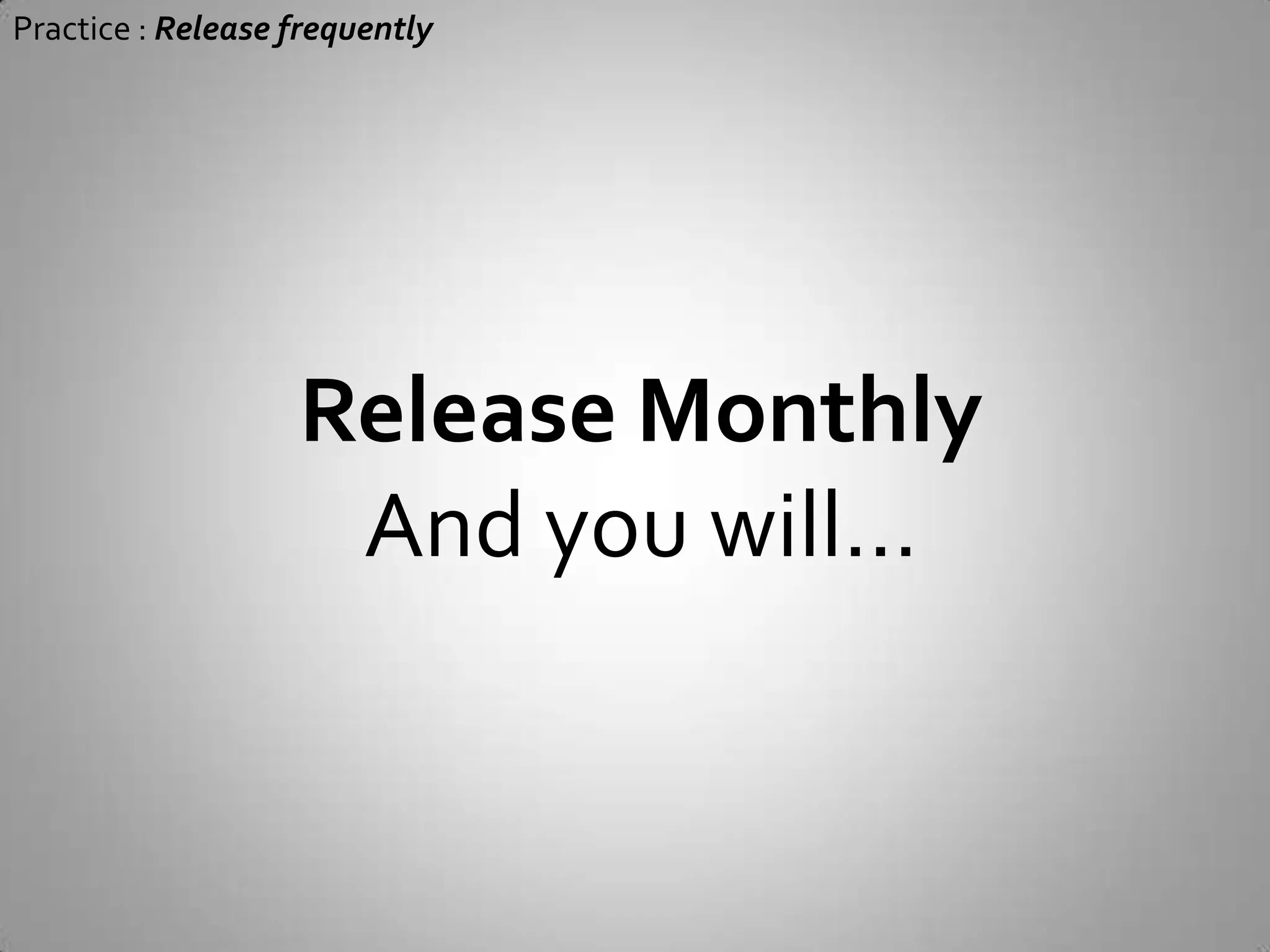  To be courageous 5 Practices (for small team and small project)Release frequentlyDesign for ideasTest!Code for futureCommunicate agilely