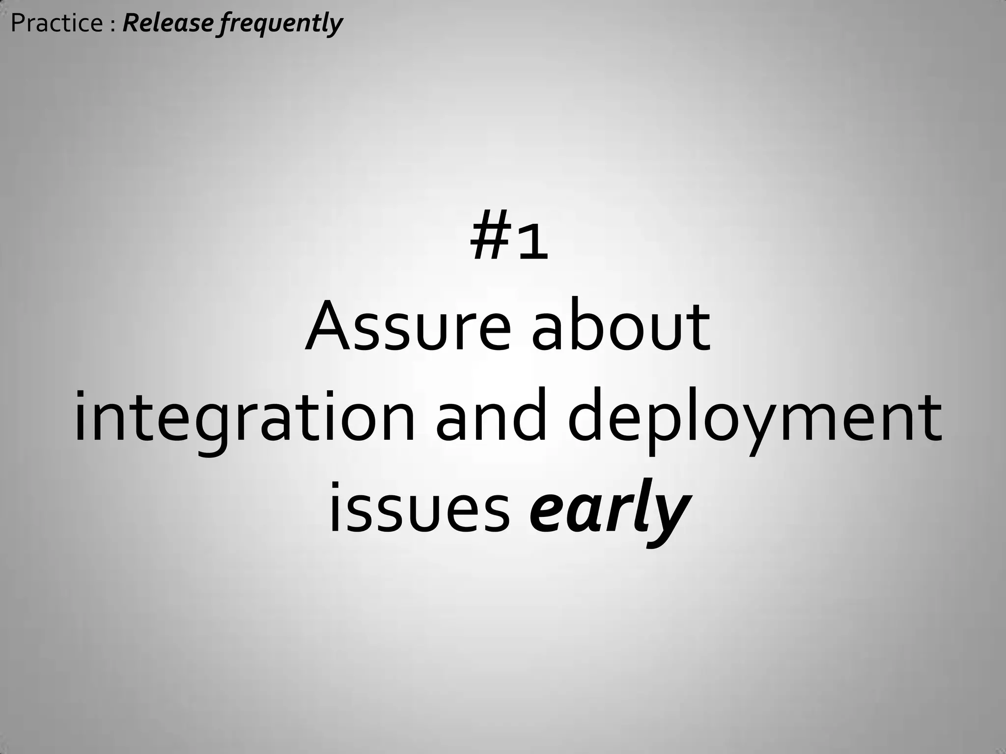 Practice : Release frequentlyRelease MonthlyAnd you will…