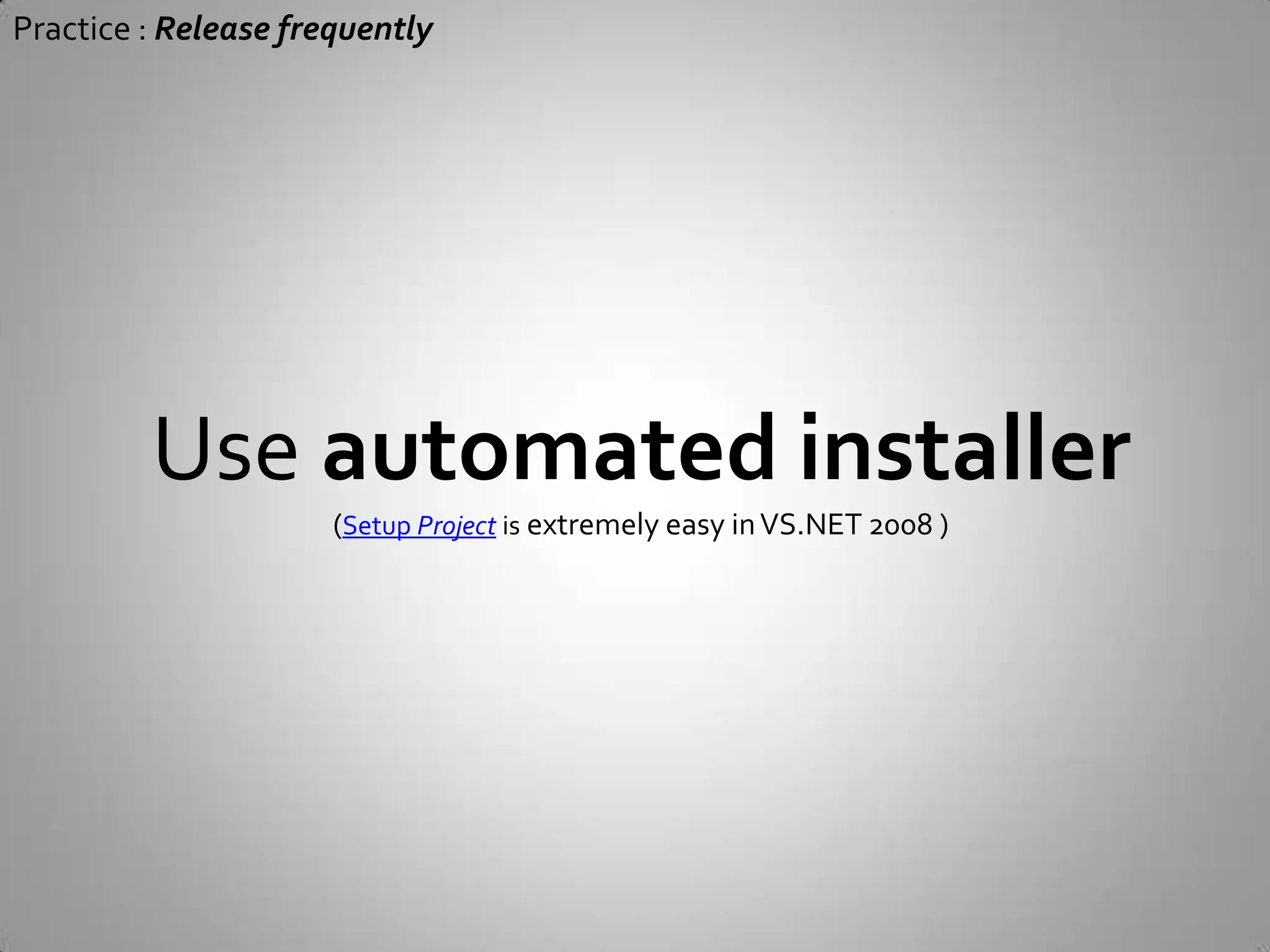Practice : Release frequentlyYou project is alwaysready to submit