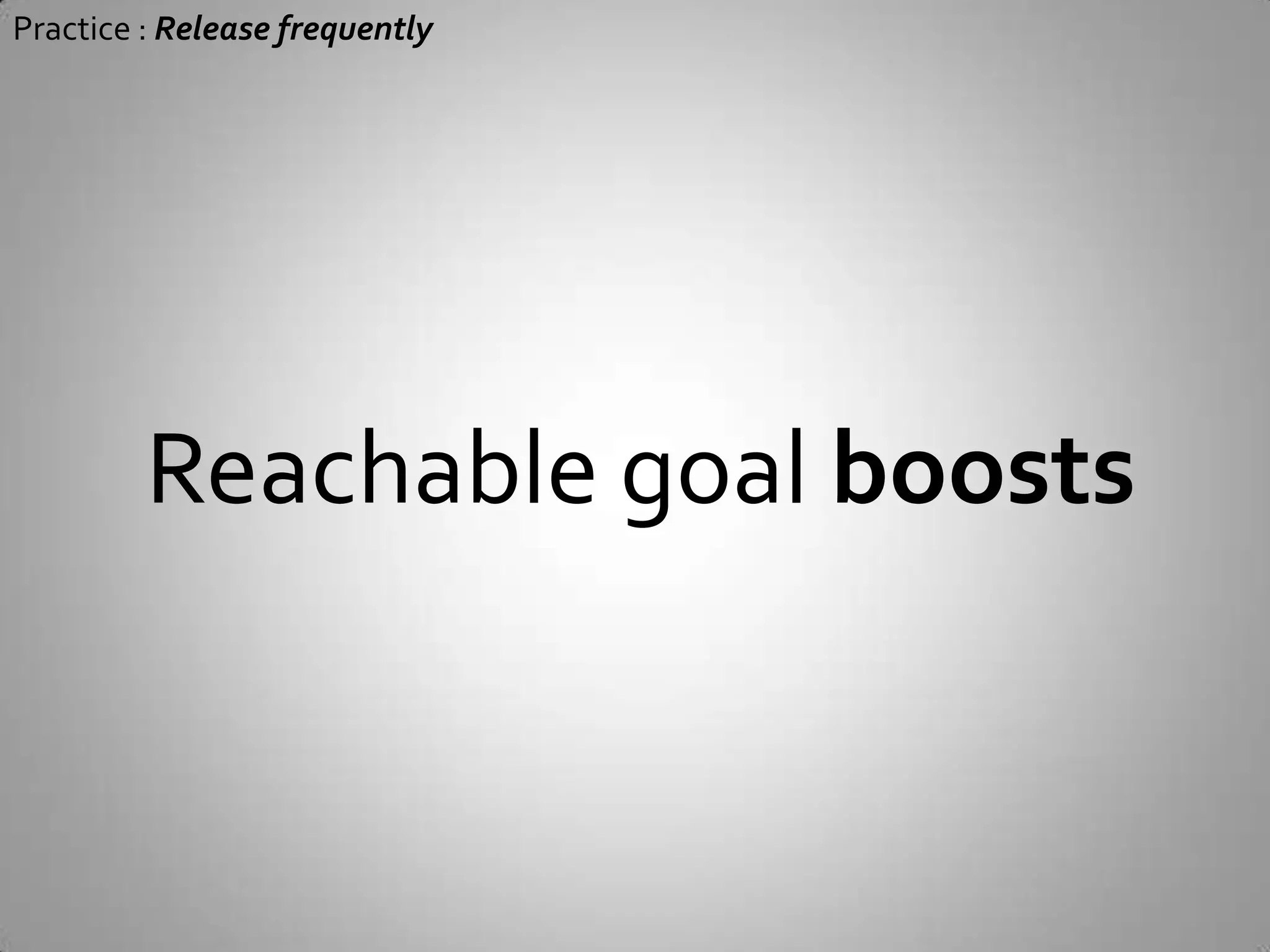 Practice : Release frequentlyTimebox forces you to implement only themostimportant