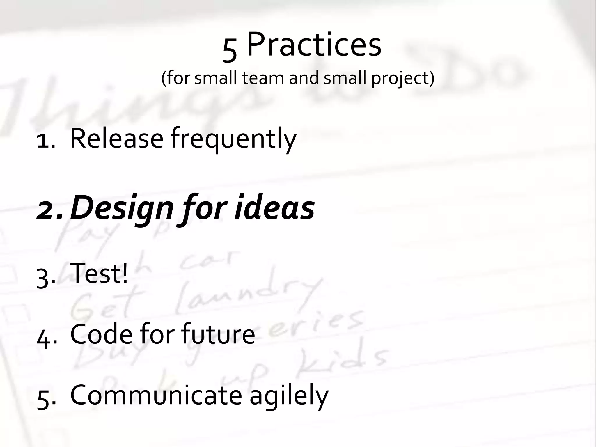 Practice : Release frequently Design is gradually more accurate direction