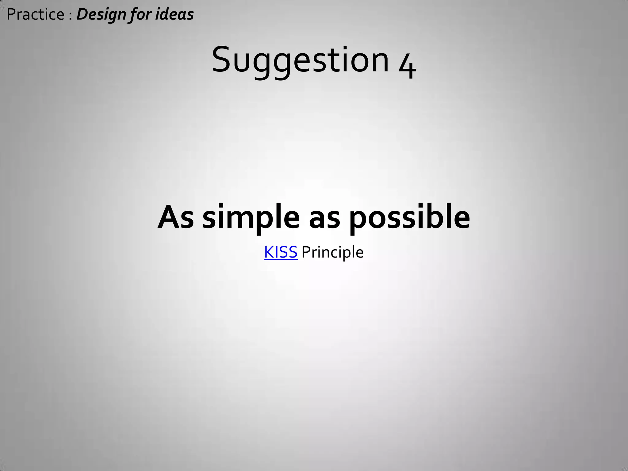 Suggestion 3 Practice : Design for ideasMake it easy for test