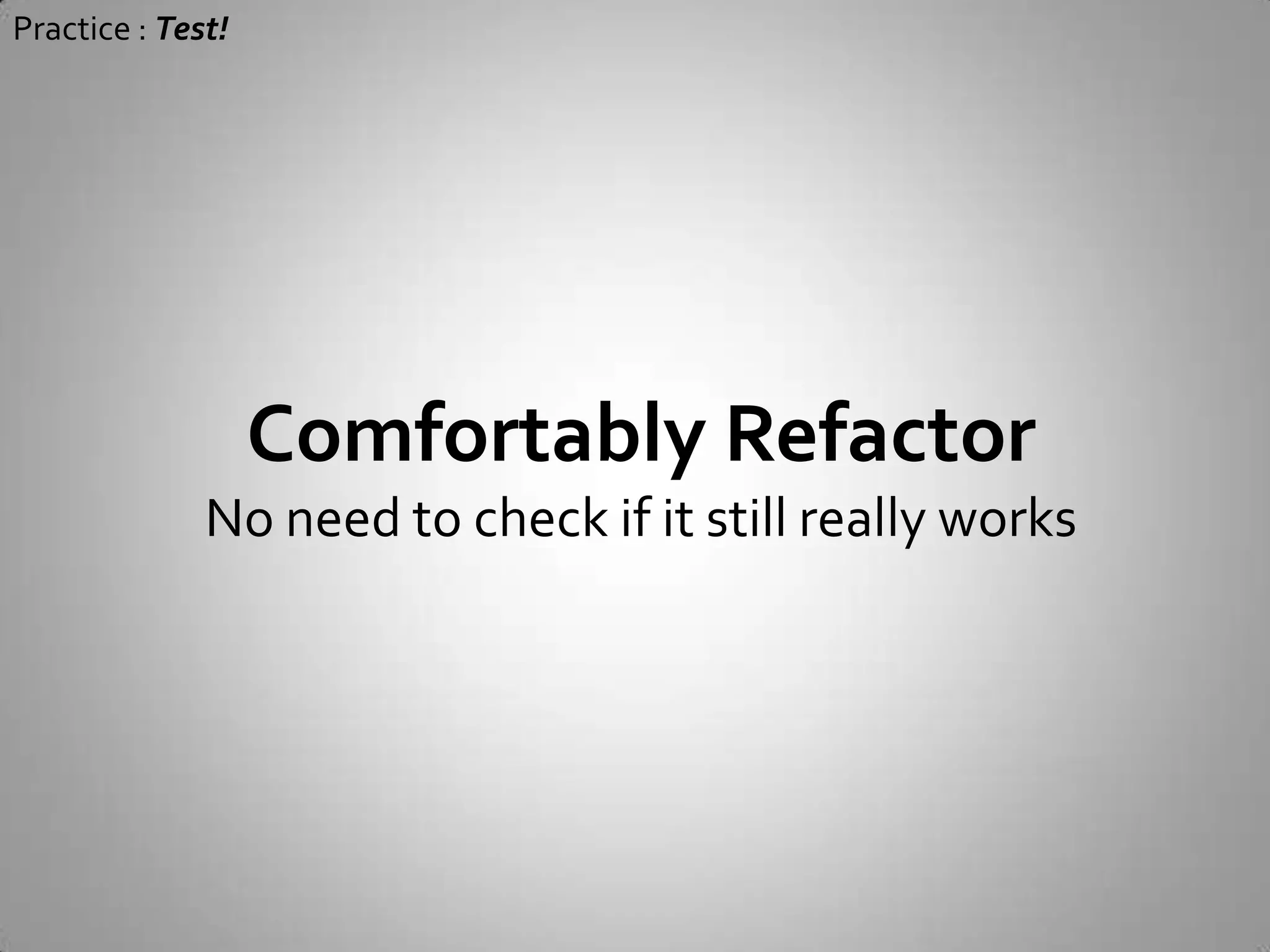 Practice : Test!Fewer Bugs & Faster DebugKnow problem early and specifically