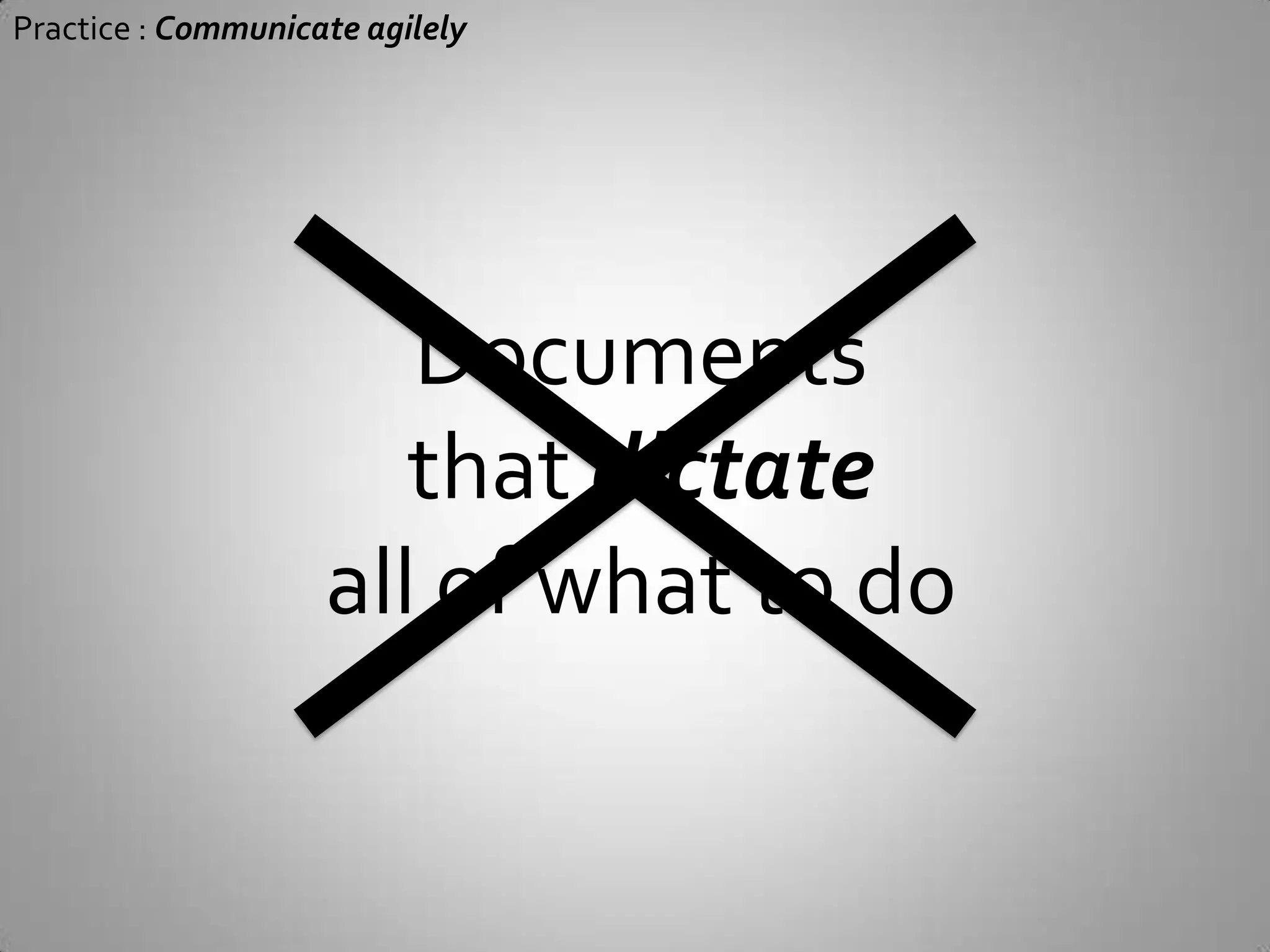 Practice : Communicate agilelyDocuments that dictateall of what to do