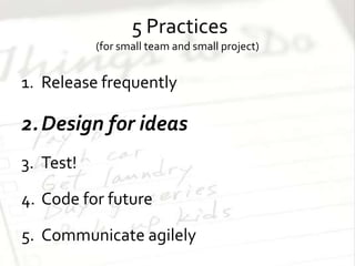 Practice : Release frequently Design is gradually more accurate direction