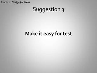 Suggestion 2Practice : Design for ideasCRC design methodClass nameResponsibilityWhat it is supposed to do ?Collaborator what other objects it works with ?