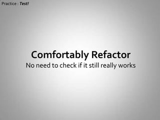 Practice : Test!Fewer Bugs & Faster DebugKnow problem early and specifically