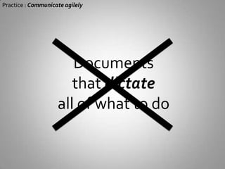 Practice : Communicate agilelyDocuments that dictateall of what to do