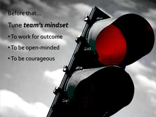 Before that…Tune team’s mindset To work for outcome