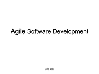 JASS 2006
Agile Software Development
 