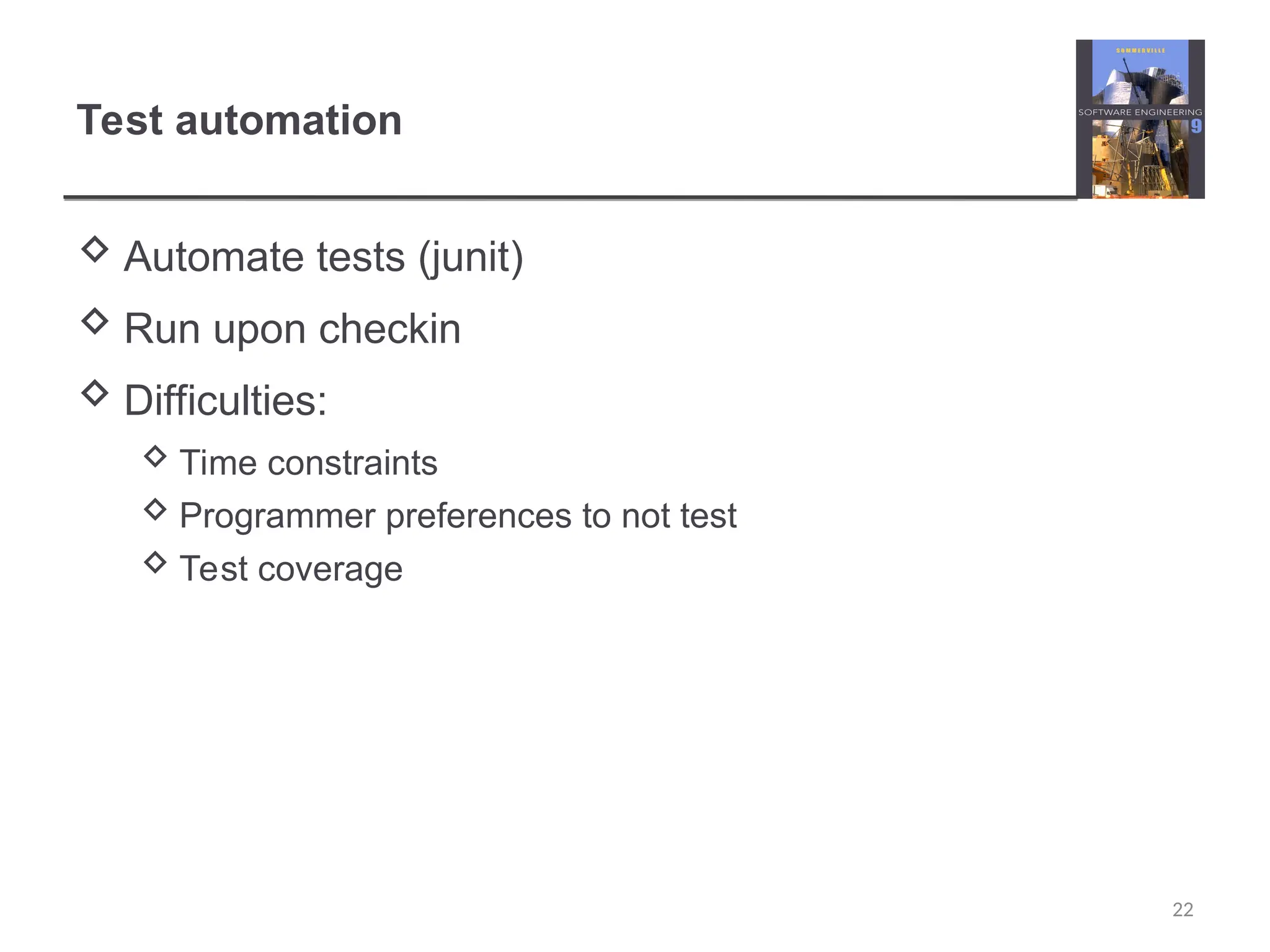 Test automation  Automate tests (junit)  Run upon checkin  Difficulties:  Time constraints  Programmer preferences to not test  Test coverage 22 