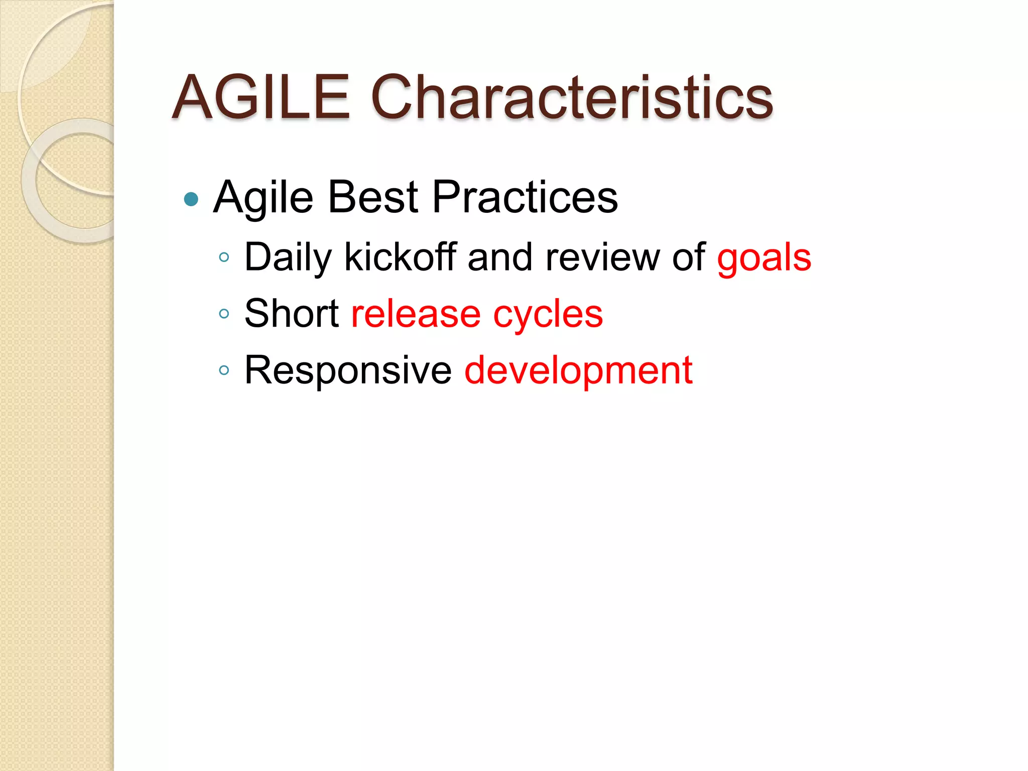 AGILE Characteristics
 Agile Best Practices
◦ Daily kickoff and review of goals
◦ Short release cycles
◦ Responsive development
 