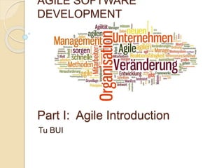 AGILE SOFTWARE
DEVELOPMENT
Part I: Agile Introduction
Tu BUI
 