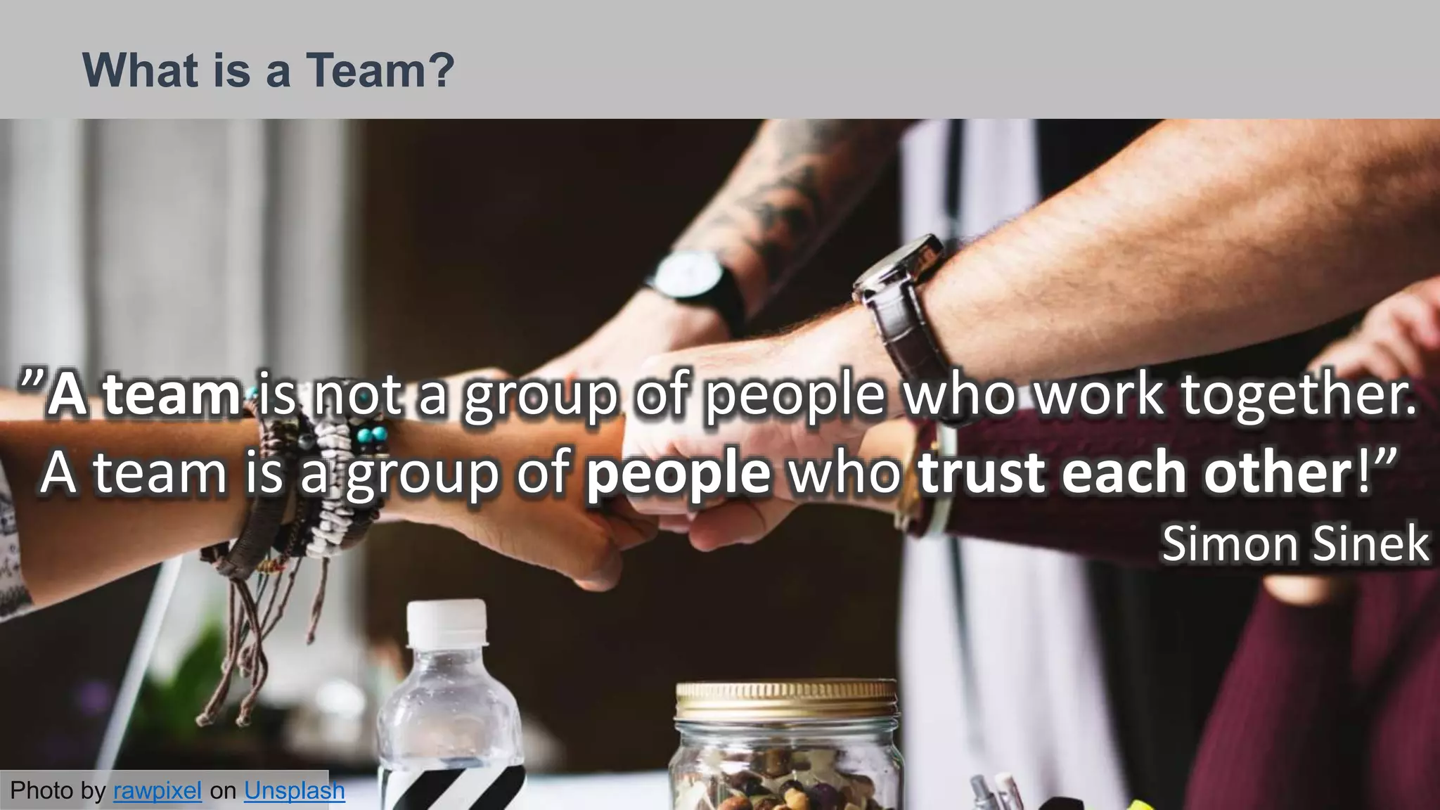 Heading here
26/09/2018
What is a Team?
”A team is not a group of people who work together.
A team is a group of people who trust each other!”
Simon Sinek
Photo by rawpixel on Unsplash
 