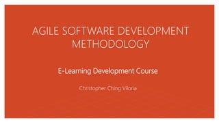 AGILE SOFTWARE DEVELOPMENT
METHODOLOGY
E-Learning Development Course
Christopher Ching Viloria
 