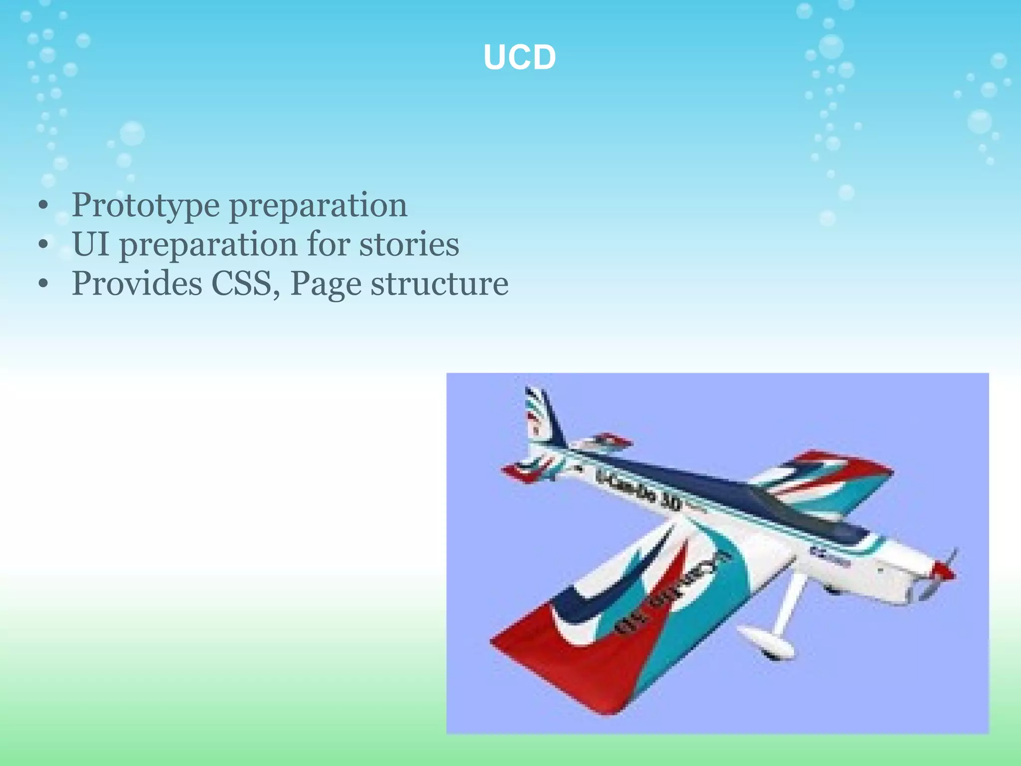     UCD Prototype preparation UI preparation for stories Provides CSS, Page structure 