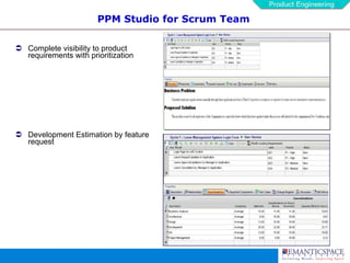 PPM Studio for Scrum Team Complete visibility to product requirements with prioritization Development Estimation by feature request 