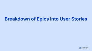 Breakdown of Epics into User Stories
 