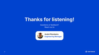 Thanks for listening!
46
Questions or feedback?
Reach out to
André Pitombeira
Engineering Manager
 