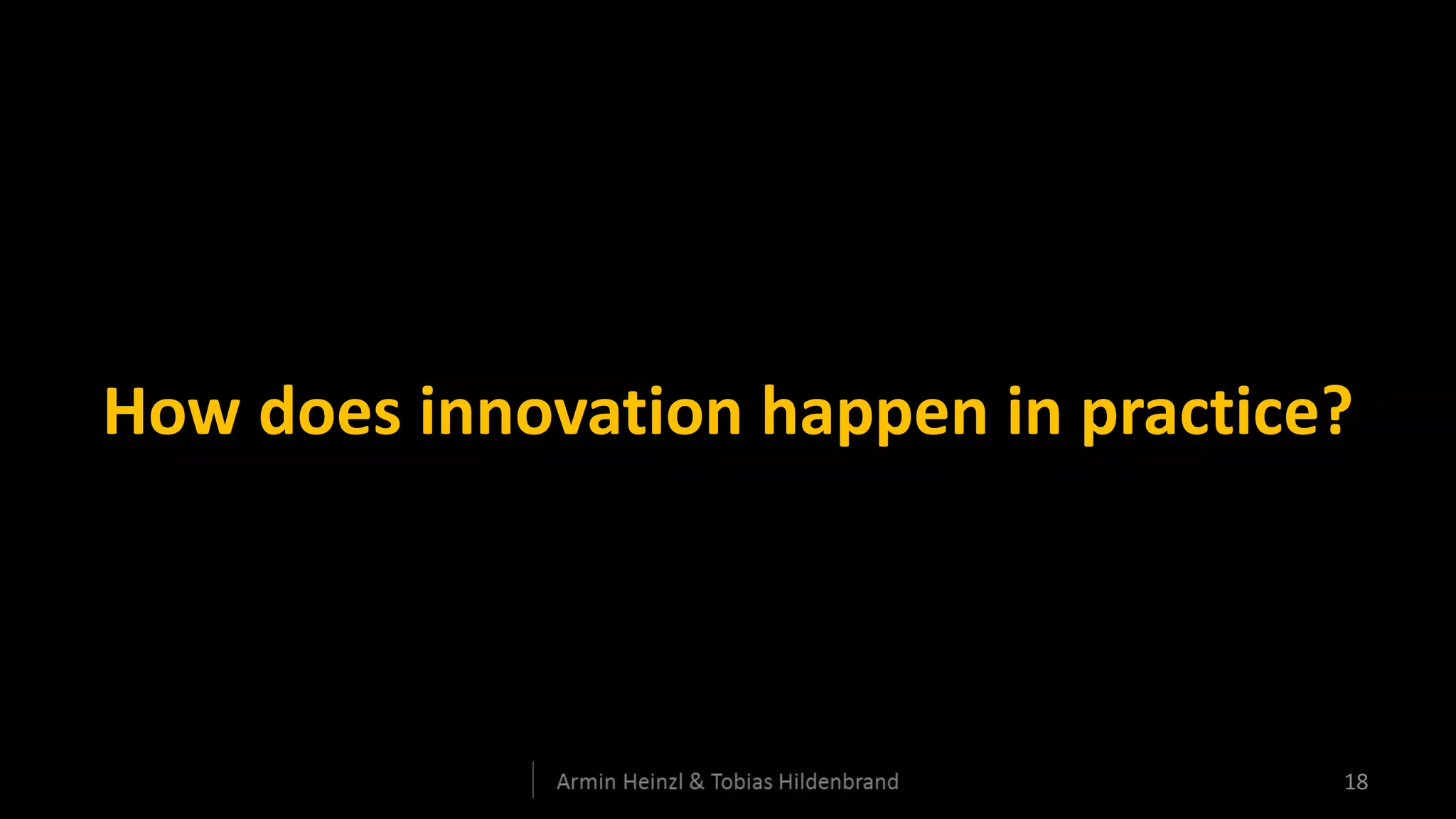 How does innovation happen in practice?



                                      18
 