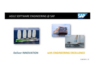AGILE	
  SOFTWARE	
  ENGINEERING	
  @	
  SAP	
  




     [7]                               © Dykstra




    Deliver	
  INNOVATION	
  	
  	
  	
  	
  	
  	
  	
  	
  	
  	
  	
  	
  	
  with	
  ENGINEERING	
  EXCELLENCE	
  
                                                                                  	
  
                                                                                                              © SAP 2013 | 37
 