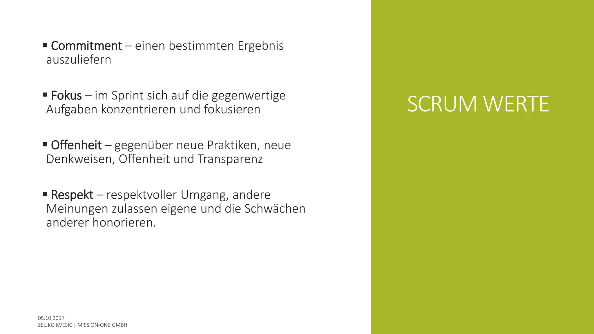SCRUM WERTE
 Commitment – einen bestimmten Ergebnis
auszuliefern
 Fokus – im Sprint sich auf die gegenwertige
Aufgaben konzentrieren und fokusieren
 Offenheit – gegenüber neue Praktiken, neue
Denkweisen, Offenheit und Transparenz
 Respekt – respektvoller Umgang, andere
Meinungen zulassen eigene und die Schwächen
anderer honorieren.
 