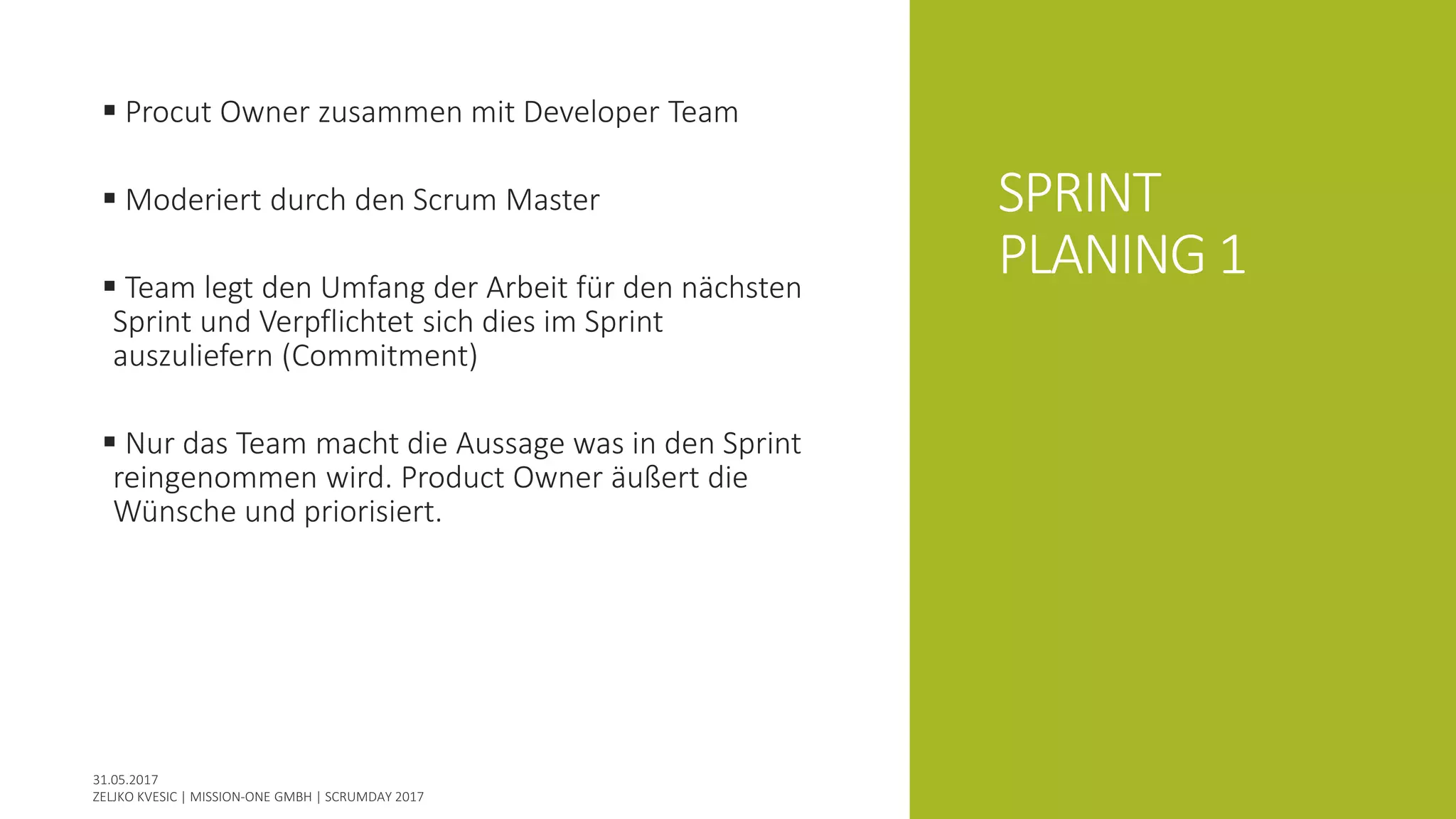 SPRINT
PLANING 1
 Procut Owner zusammen mit Developer Team
 Moderiert durch den Scrum Master
 Team legt den Umfang der Arbeit für den nächsten
Sprint und Verpflichtet sich dies im Sprint
auszuliefern (Commitment)
 Nur das Team macht die Aussage was in den Sprint
reingenommen wird. Product Owner äußert die
Wünsche und priorisiert.
 
