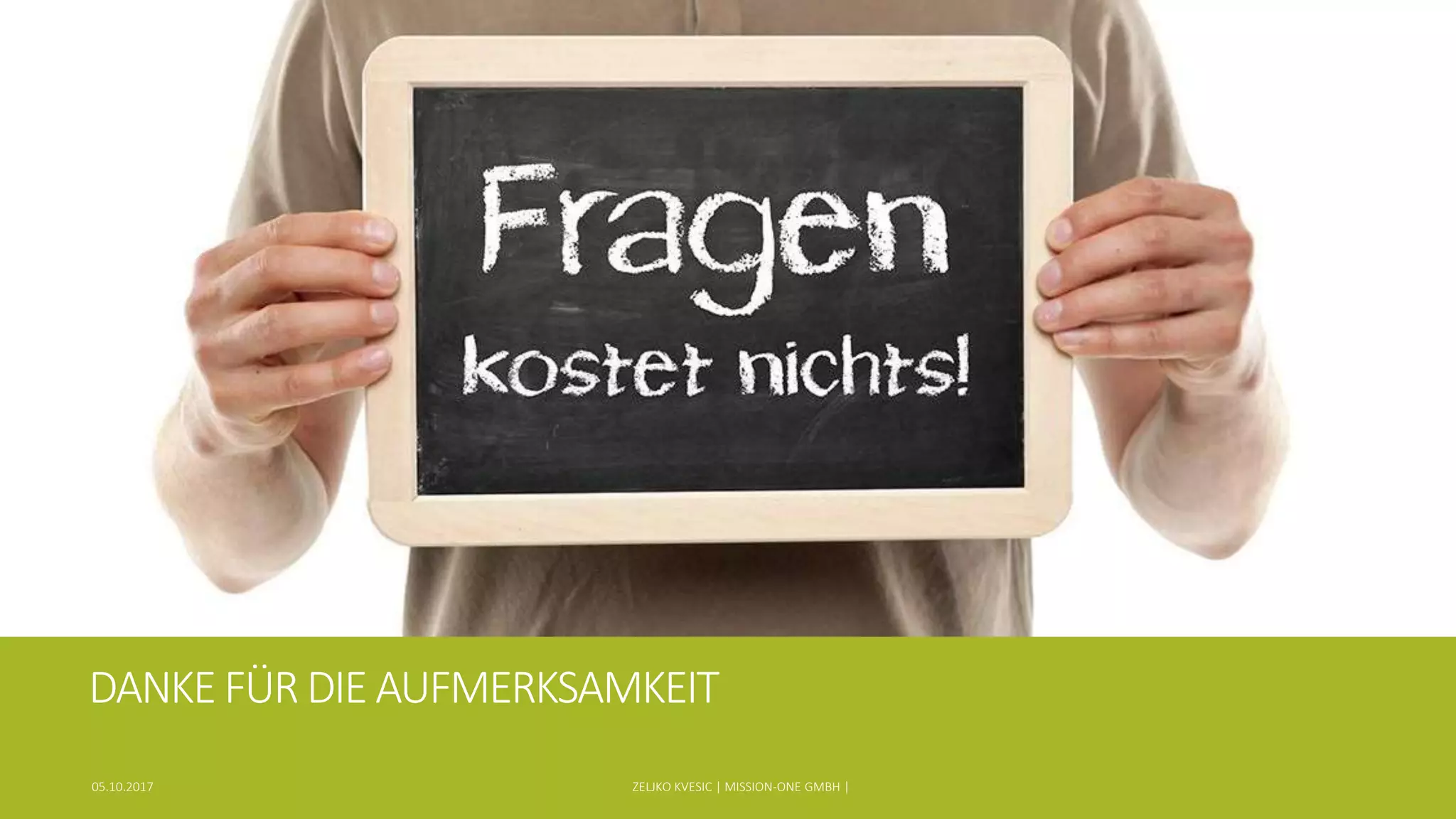 DANKEFÜRDIE AUFMERKSAMKEIT
ZELJKO KVESIC | MISSION-ONE GMBH |05.10.2017
 