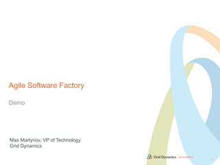 NOVEMBER 14 
Agile Software Factory 
Demo 
1 
Max Martynov, VP of Technology 
Grid Dynamics 
 