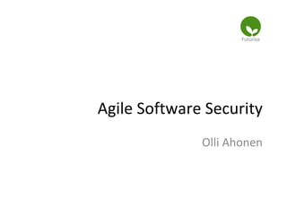 Agile Software Security Olli Ahonen 