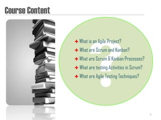Course Content


                  What is an Agile Project?
                  What are Scrum and Kanban?
                  What are Scrum & Kanban Processes?
                  What are testing Activities in Scrum?
                  What are Agile Testing Techniques?




                                                           3
 