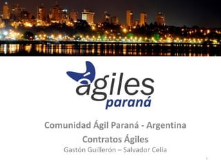 Comunidad Ágil Paraná - Argentina
       Contratos Ágiles
    Gastón Guillerón – Salvador Celía
                                        1
 