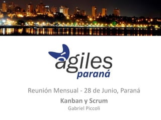 Reunión Mensual - 28 de Junio, Paraná
         Kanban y Scrum
             Gabriel Piccoli
 