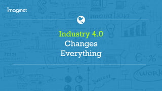 Industry 4.0
Changes
Everything
 
