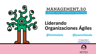 © Happy Melly ♦
management30.com
Liderando
Organizaciones Ágiles
@luismulato @juanenlasala
 