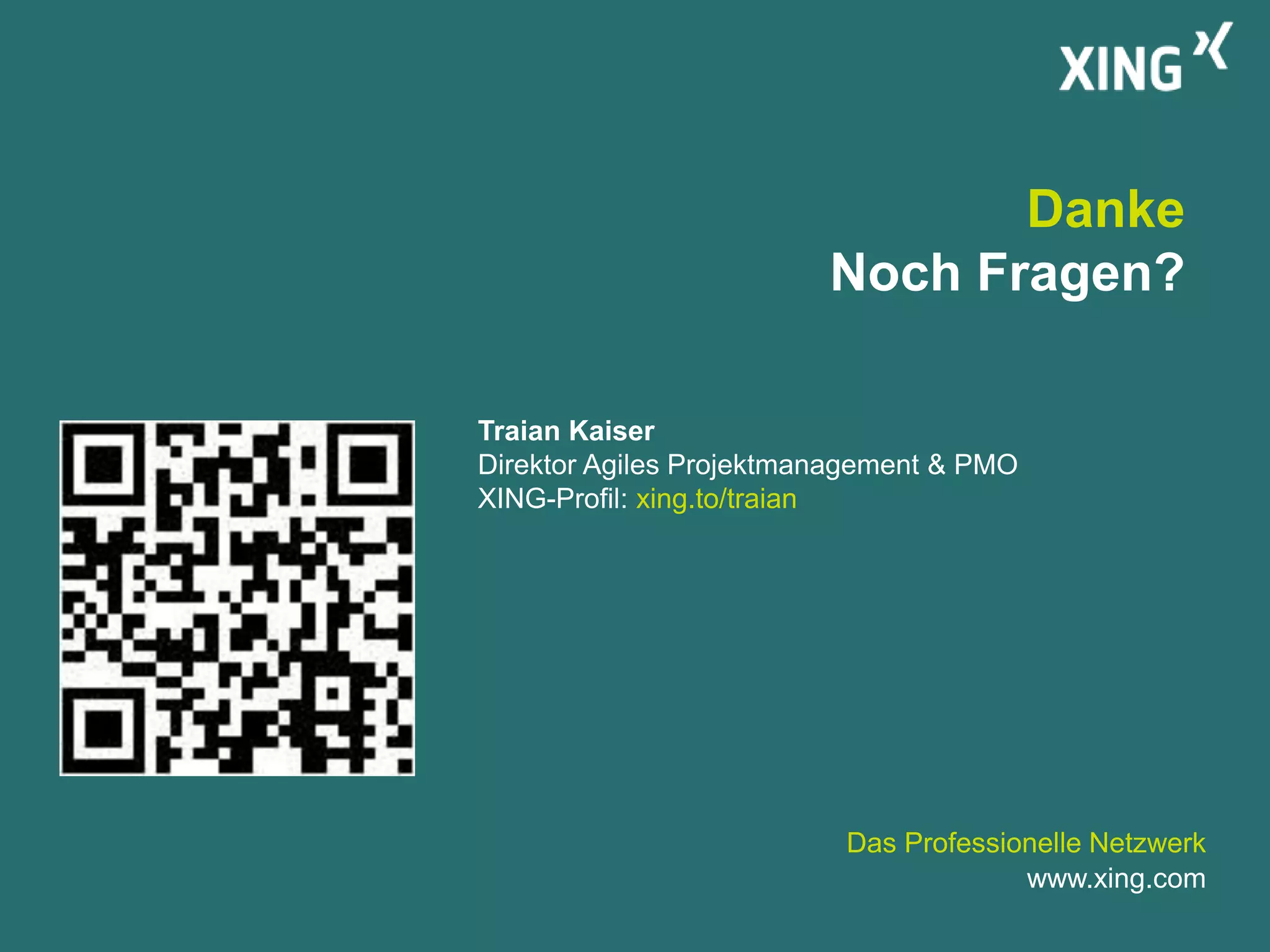 Danke
                                                         Noch Fragen?

                                Traian Kaiser
                                Direktor Agiles Projektmanagement & PMO
                                XING-Profil: xing.to/traian




                                                          Das Professionelle Netzwerk
                                                                       www.xing.com
XING – Powering Relationships                                                      25
 