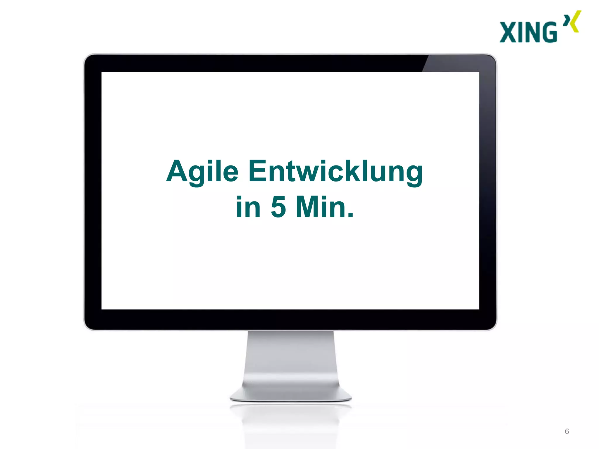 Agile Entwicklung
     in 5 Min.




                    6
 