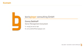 S E L B S T S I C H E R Z U M E R F O L G
Kontakt
Conny Dethloff
borisgloger consulting GmbH
Senior Management Consultant
T: +49 (0) 151 441 37 381
E: conny.dethloff@borisgloger.com
 